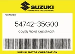 Suzuki Genuine Cover, Front Axle Spacer 54742-35G00. Fixed Price $11.11.
